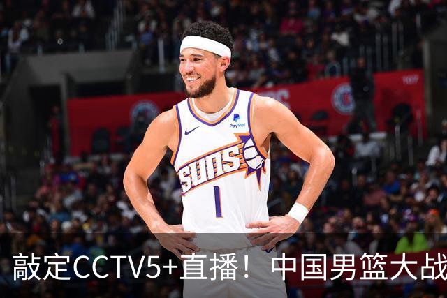 敲定CCTV5+直播！中国男篮大战荷兰，有一人被殷切期望，不是王俊杰